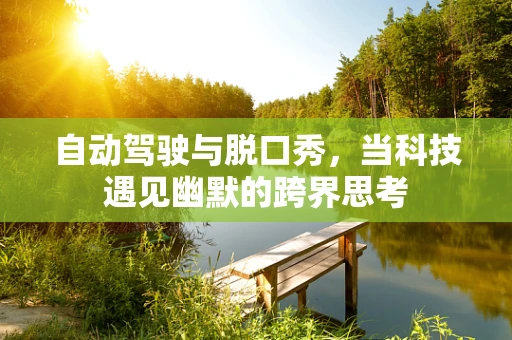 自动驾驶与脱口秀，当科技遇见幽默的跨界思考