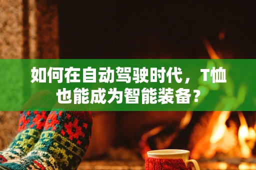 如何在自动驾驶时代，T恤也能成为智能装备？