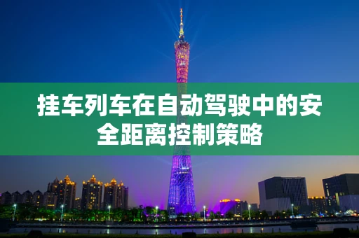 挂车列车在自动驾驶中的安全距离控制策略