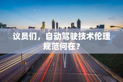 议员们，自动驾驶技术伦理规范何在？