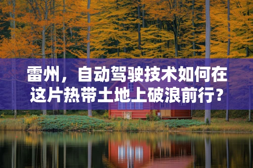 雷州，自动驾驶技术如何在这片热带土地上破浪前行？