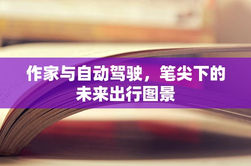作家与自动驾驶，笔尖下的未来出行图景