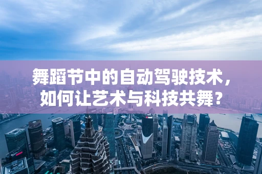 舞蹈节中的自动驾驶技术，如何让艺术与科技共舞？