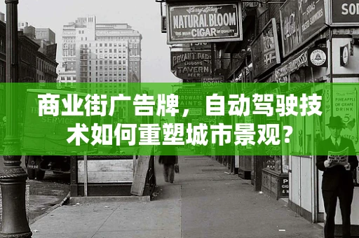 商业街广告牌，自动驾驶技术如何重塑城市景观？