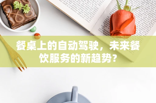 餐桌上的自动驾驶，未来餐饮服务的新趋势？