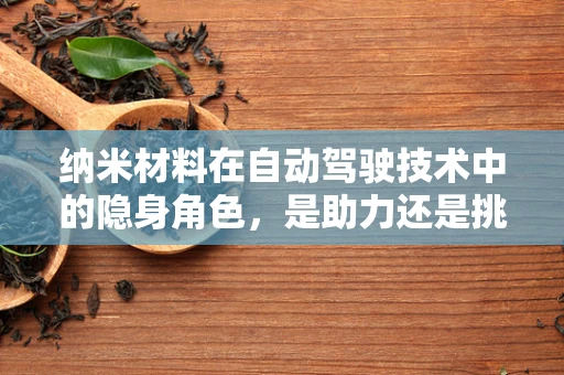 纳米材料在自动驾驶技术中的隐身角色，是助力还是挑战？