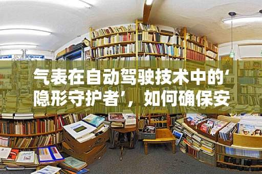 气表在自动驾驶技术中的‘隐形守护者’，如何确保安全与精准？