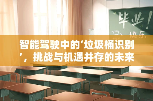 智能驾驶中的‘垃圾桶识别’，挑战与机遇并存的未来技术