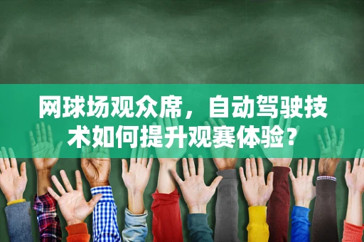 网球场观众席，自动驾驶技术如何提升观赛体验？