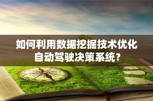 如何利用数据挖掘技术优化自动驾驶决策系统？