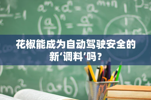 花椒能成为自动驾驶安全的新‘调料’吗？