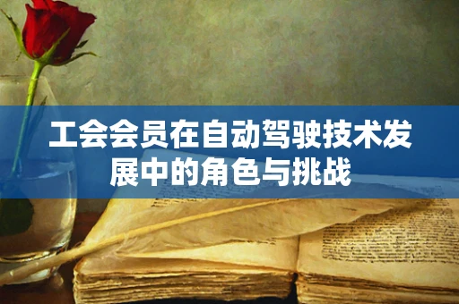 工会会员在自动驾驶技术发展中的角色与挑战