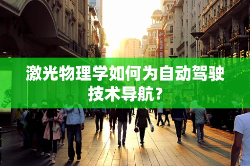 激光物理学如何为自动驾驶技术导航？
