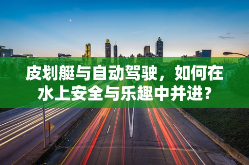 皮划艇与自动驾驶，如何在水上安全与乐趣中并进？