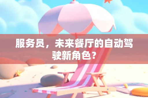 服务员，未来餐厅的自动驾驶新角色？