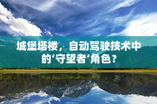 城堡塔楼，自动驾驶技术中的‘守望者’角色？