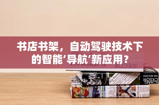 书店书架，自动驾驶技术下的智能‘导航’新应用？