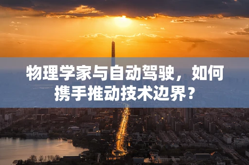 物理学家与自动驾驶，如何携手推动技术边界？