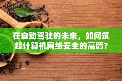 在自动驾驶的未来，如何筑起计算机网络安全的高墙？