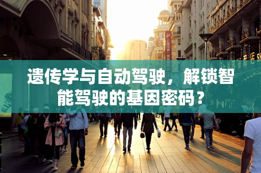 遗传学与自动驾驶，解锁智能驾驶的基因密码？