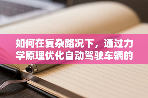 如何在复杂路况下，通过力学原理优化自动驾驶车辆的避障策略？