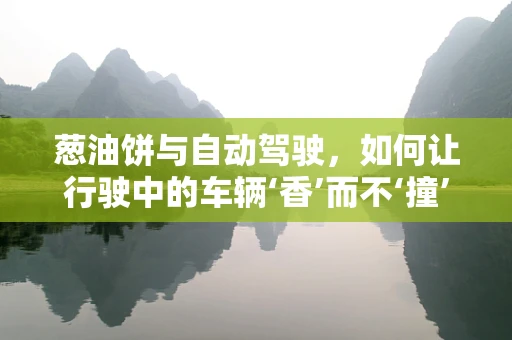 葱油饼与自动驾驶，如何让行驶中的车辆‘香’而不‘撞’？