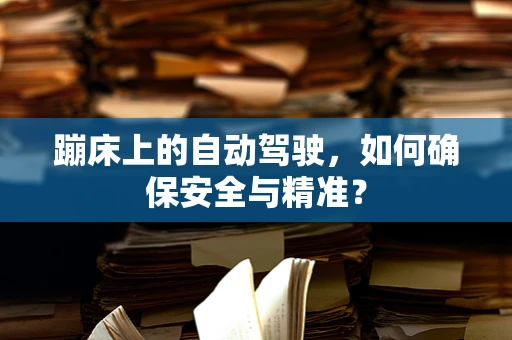 蹦床上的自动驾驶，如何确保安全与精准？