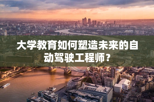 大学教育如何塑造未来的自动驾驶工程师？