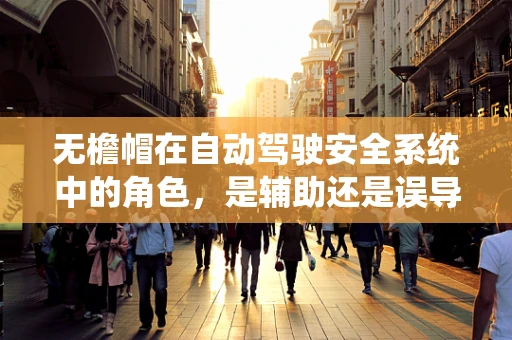 无檐帽在自动驾驶安全系统中的角色，是辅助还是误导？
