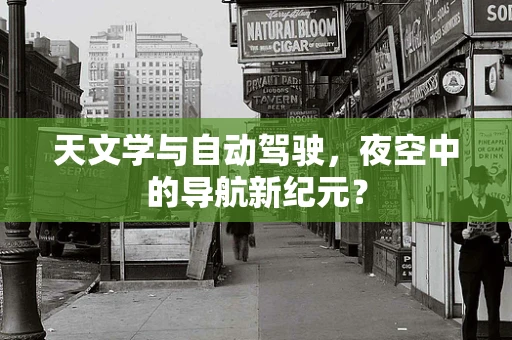 天文学与自动驾驶，夜空中的导航新纪元？