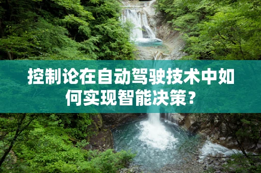 控制论在自动驾驶技术中如何实现智能决策？