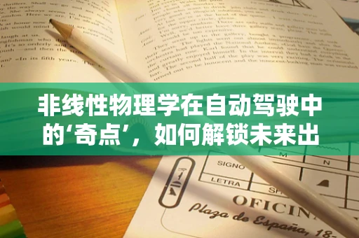 非线性物理学在自动驾驶中的‘奇点’，如何解锁未来出行的新维度？