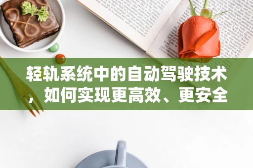 轻轨系统中的自动驾驶技术，如何实现更高效、更安全的城市交通？