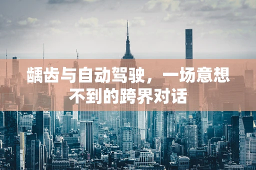龋齿与自动驾驶，一场意想不到的跨界对话