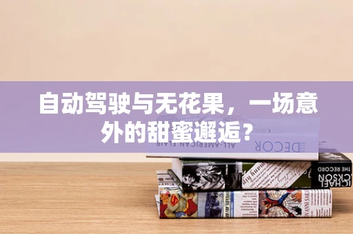 自动驾驶与无花果，一场意外的甜蜜邂逅？