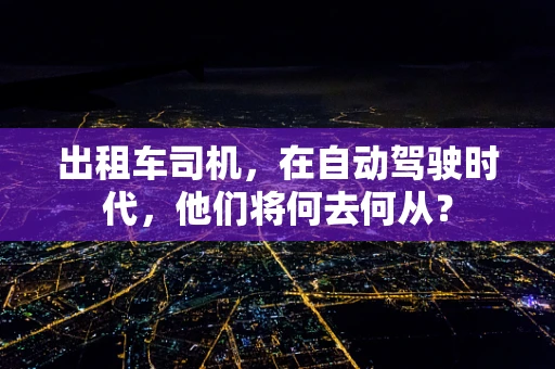 出租车司机，在自动驾驶时代，他们将何去何从？
