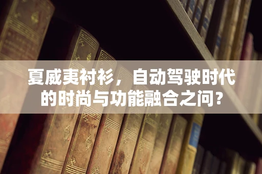 夏威夷衬衫，自动驾驶时代的时尚与功能融合之问？