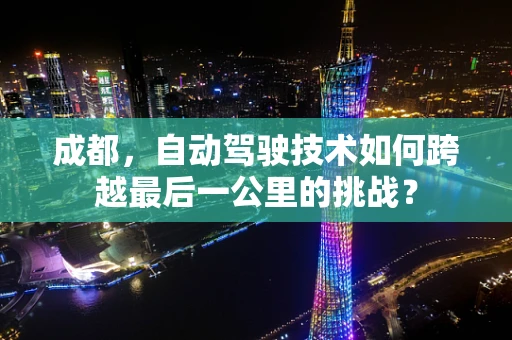 成都，自动驾驶技术如何跨越最后一公里的挑战？