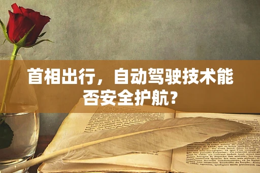 首相出行，自动驾驶技术能否安全护航？