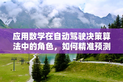 应用数学在自动驾驶决策算法中的角色，如何精准预测，安全避障？