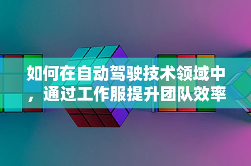 如何在自动驾驶技术领域中，通过工作服提升团队效率与安全？