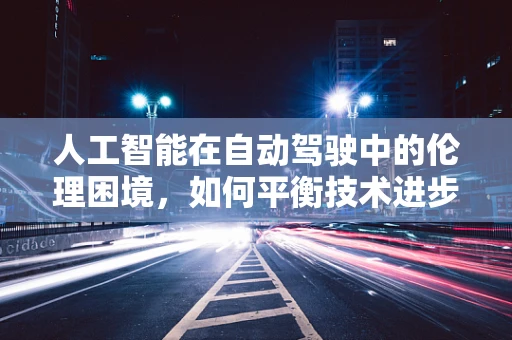 人工智能在自动驾驶中的伦理困境，如何平衡技术进步与道德考量？