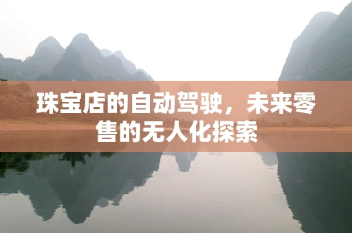 珠宝店的自动驾驶，未来零售的无人化探索