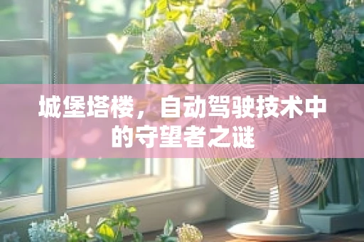 城堡塔楼，自动驾驶技术中的守望者之谜