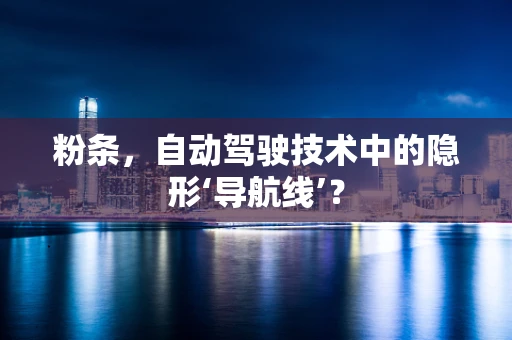 粉条，自动驾驶技术中的隐形‘导航线’？