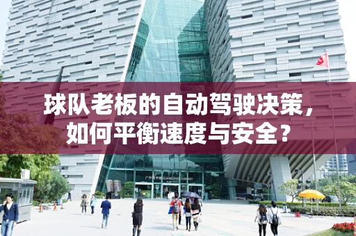 球队老板的自动驾驶决策，如何平衡速度与安全？