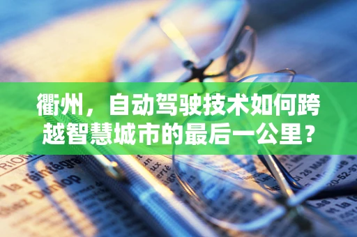 衢州，自动驾驶技术如何跨越智慧城市的最后一公里？