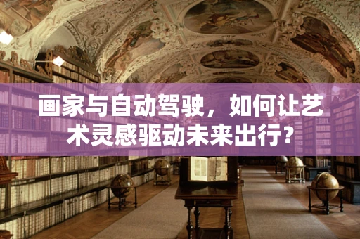 画家与自动驾驶，如何让艺术灵感驱动未来出行？