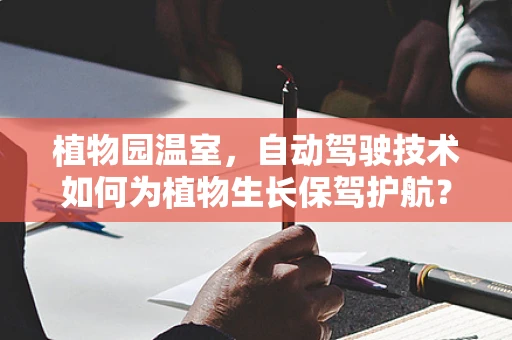 植物园温室，自动驾驶技术如何为植物生长保驾护航？