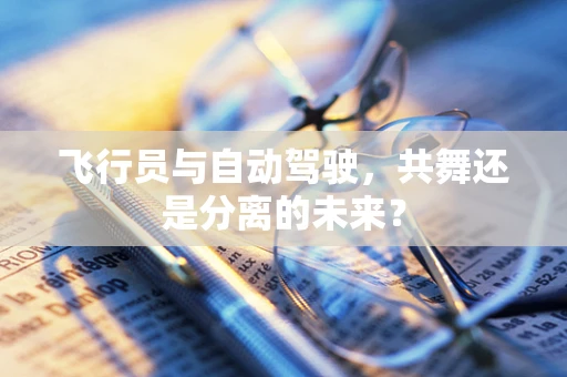 飞行员与自动驾驶，共舞还是分离的未来？